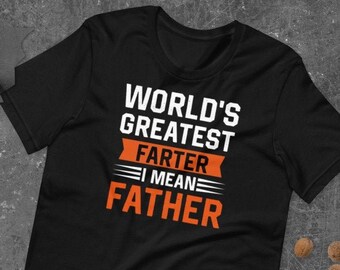 Worlds Greatest farter, I mean Father, humor father tshirt, funny dad tee, gift for father,