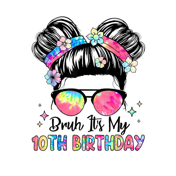 Bruh It's My 10th Birthday 10 Year Old 10th Birthday GirlDigital PNG