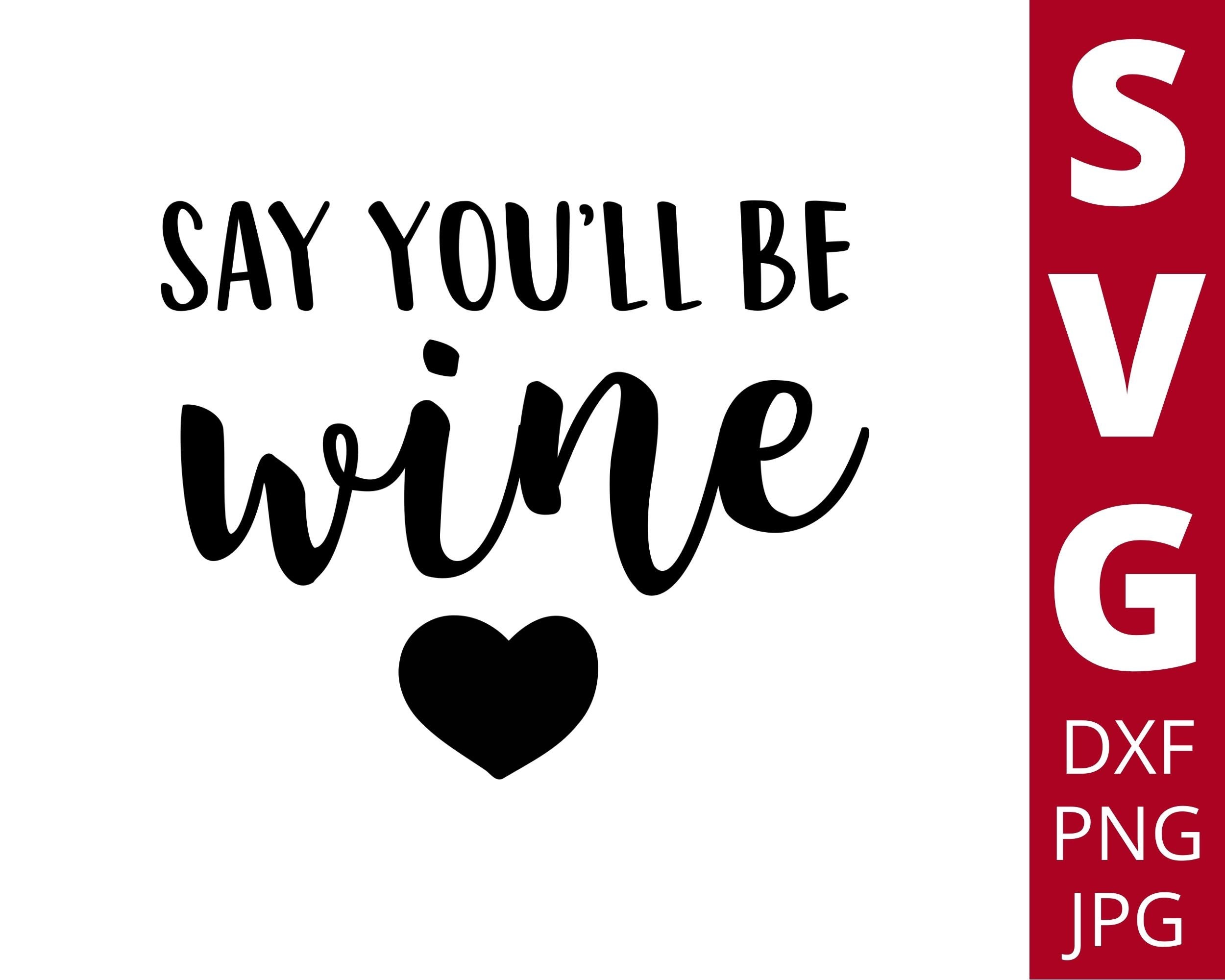Download Say Youll Be Wine Svg Drinking Svg Wine Glass Svg Heart Etsy