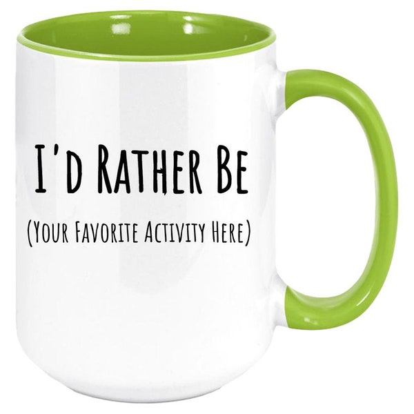 I'd Rather Be... Personalized “Favorite Activity” Coffee Mug Gift for Self, Birthday, Holiday or Any Day. Two-Tone 11 oz. Premium Quality.