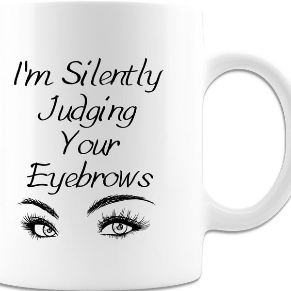 I'm Silently Judging Your Eyebrows Funny Coffee Mug for Beautician Cosmetologist Makeup Artist Lover Gift for Him Her or Friend 11 or 15 oz.