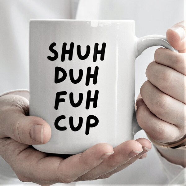 Shuh Duh Fuh Cup Mug. STFU Funny Rude Novelty Coffee Cup Shut The Fuck Up Gift for Men Women Friend Office. 11 or 15 oz. Premium Quality.