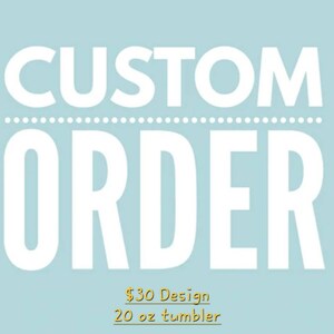 Custom designed (pre authorized) tumbler.  *Requires prior discussion and agreement with creator.