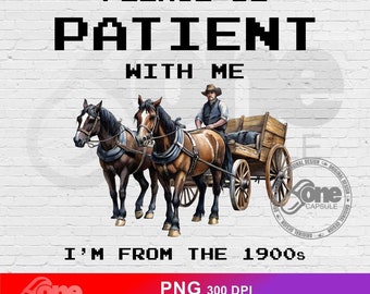 Digitale Datei bitte haben Sie etwas Geduld mit mir ich bin aus dem Jahr 1900 | Sei geduldig PNG | Geboren in 1900 png | Millenial Humor png | Digitale Datei