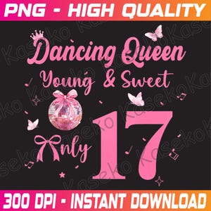May include: A pink and black graphic design with the words "Dancing Queen, Young & Sweet, Only 17". The design includes a disco ball, butterflies, musical notes, and a crown. The text "300 DPI - INSTANT DOWNLOAD" is also included.