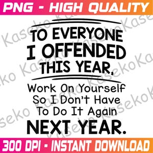 May include: A white background features black text that reads "TO EVERYONE I OFFENDED THIS YEAR, Work On Yourself So I Don't Have To Do It Again NEXT YEAR." The top and bottom of the image have pink and red text.