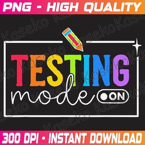 May include: A black graphic with the words "TESTING mode ON" in colorful letters and a white outline. A colorful pencil graphic is above the word "TESTING". The words "PNG - HIGH QUALITY" and "300 DPI - INSTANT DOWNLOAD" are at the top and bottom.