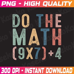 May include: A black background with the words "DO THE MATH" in a distressed, colorful font. Below, the equation (9X7)+4 is displayed. The top banner reads "PNG - HIGH QUALITY" and the bottom banner reads "300 DPI - INSTANT DOWNLOAD".