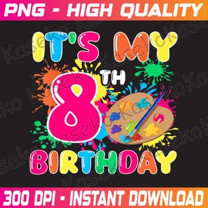 It&#39;s My 8th Birthday Painting Art 8 Year Old Bday Artist Png, 8 Year Old Happy Birthday Png, My 8 Birthday Png, Instant Download