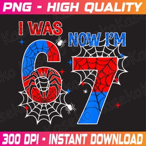 May include: A black graphic design with the text "I WAS 6, NOW I'M 7". The numbers are red and blue with spiderweb and spider details. The image also includes the text "PNG - HIGH QUALITY" and "300 DPI - INSTANT DOWNLOAD".