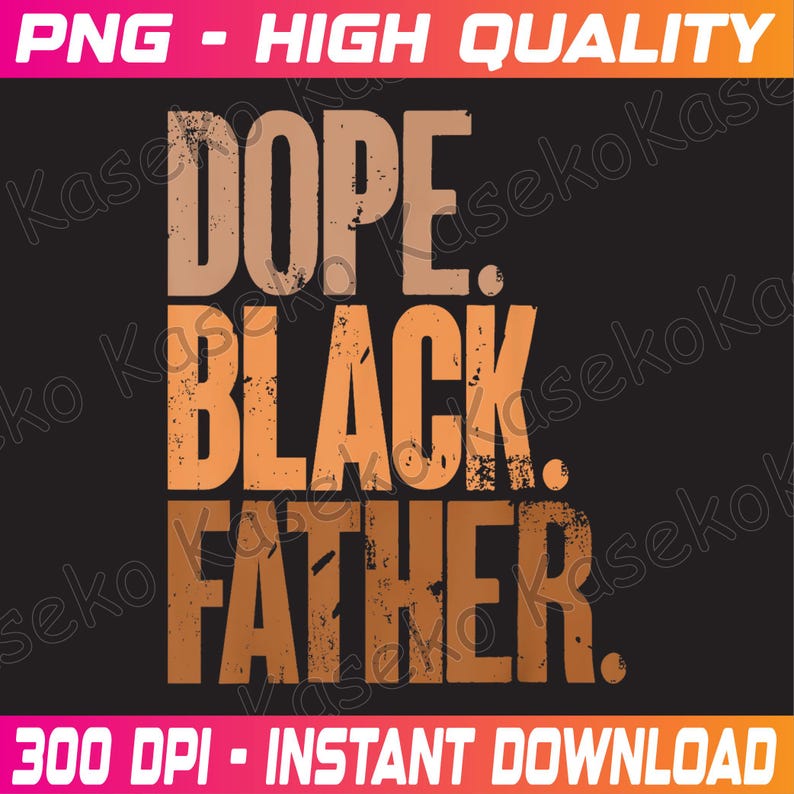 May include: Black background with the words "DOPE. BLACK. FATHER." in distressed, tan and orange lettering. The top banner reads "PNG - HIGH QUALITY" and the bottom banner reads "300 DPI - INSTANT DOWNLOAD".