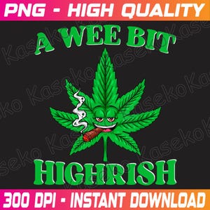 May include: A green cannabis leaf cartoon with a lit cigar, smiling, and exhaling smoke. The text "A WEE BIT HIGH-RISH" is above and below the leaf. The image also includes the text "PNG - HIGH QUALITY" and "300 DPI - INSTANT DOWNLOAD".