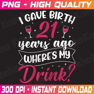 J&#39;ai accouché il y a 21 ans, où est ma boisson png, 21e anniversaire de mariage pour maman, 21e anniversaire de naissance png