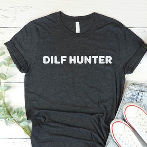 DILF Hunter Shirt, Dilf Hunter Tee, Dilf Hunter T-shirt, Funny dad shirt, I Love Dilfs shirt, Dilf tee, DILF shirt, Sarcastic tee, Meme tee