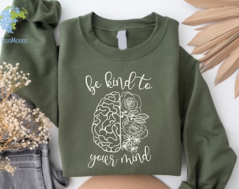Be Kind To Your Mind Sweatshirt, Mental Health Shirt