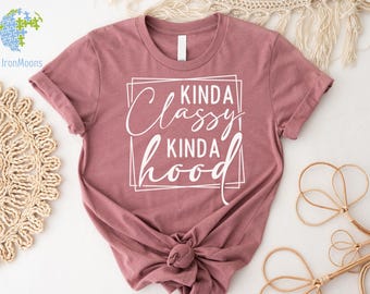 Kinda Classy Kinda Hood Shirt, Trendy Tshirt, Funny Sarcastic Tee, Humorous Saying Tee, Funny Gangsta Shirt, Hood shirt, Sarcastic Shirt