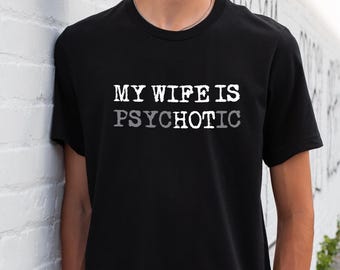 My Wife is Psychotic Shirt, Funny Husband Gift