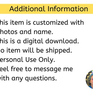 May include: A yellow banner with the text "Additional Information" in black. The text below the banner is a list of bullet points in black text on a white background. The bullet points state: "This item is customized with photos and name." "This is a digital download." "No item will be shipped." "Personal Use Only." "Feel free to message me with any questions."