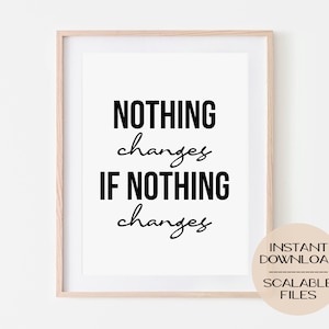 Puede incluir: Una impresión de arte de pared imprimible con una cita en blanco y negro que dice "NOTHING changes IF NOTHING changes". La impresión está enmarcada en un marco de madera claro y tiene un fondo blanco.