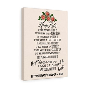 May include: A canvas print with a floral design and the text "House Rules" followed by a list of rules for living in a shared space. The rules include "If you open it - close it", "If you turn it on - turn it off", "If you unlock it - lock it", "If you value it - take care of it!", "If you break it - report it", "If you borrow it - return it", "If you make a mess - clean it up", "If it belongs to someone else - get permission to use it", "If you move it - take it out, are done with it - put it back!" and "If you don't know - ask".