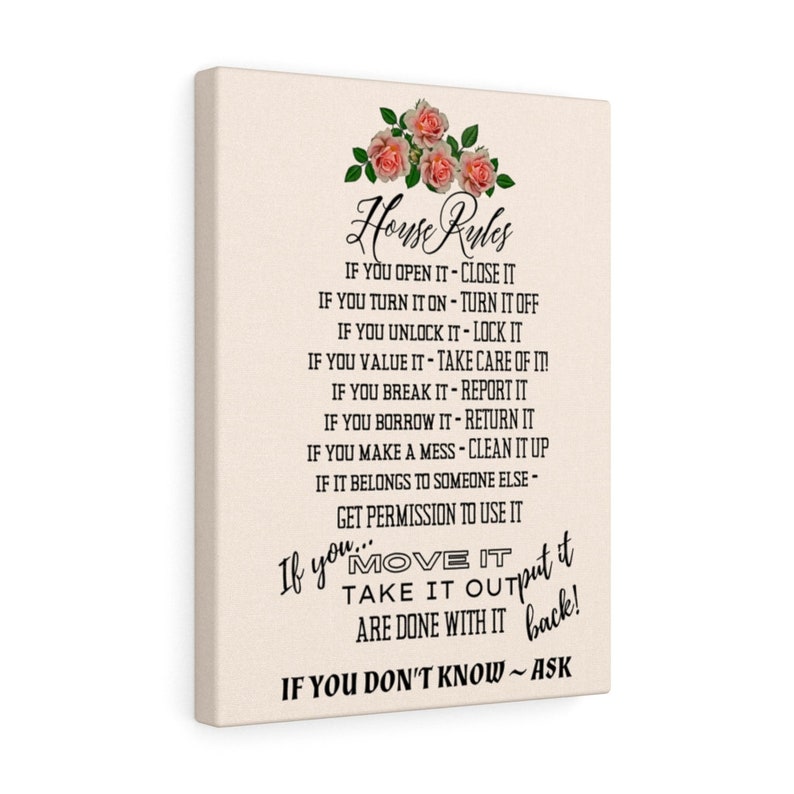 May include: A canvas print with a floral design and the text "House Rules" followed by a list of rules for living in a shared space. The rules include "If you open it - close it", "If you turn it on - turn it off", "If you unlock it - lock it", "If you value it - take care of it!", "If you break it - report it", "If you borrow it - return it", "If you make a mess - clean it up", "If it belongs to someone else - get permission to use it", "If you move it - take it out, are done with it - put it back!" and "If you don't know - ask".