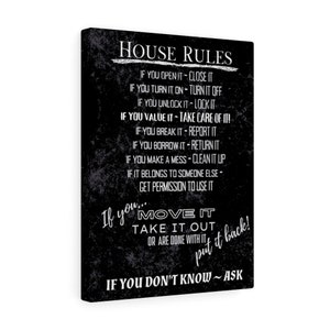 May include: Black and white house rules sign with a distressed background. The sign reads "House Rules" and lists rules such as "If you open it, close it" and "If you value it, take care of it!" The sign ends with "If you don't know, ask."