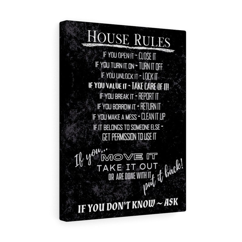 May include: Black and white house rules sign with a distressed background. The sign reads "House Rules" and lists rules such as "If you open it, close it" and "If you value it, take care of it!" The sign ends with "If you don't know, ask."