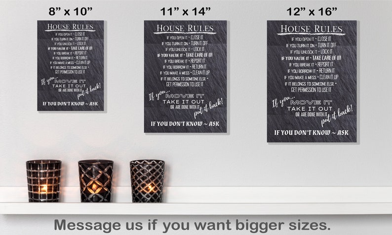 May include: Three black and white house rules signs with a chalkboard background. The signs are 8 inches by 10 inches, 11 inches by 14 inches, and 12 inches by 16 inches. The signs have white text that reads "House Rules" and lists rules for the home. The signs are hanging on a white wall.