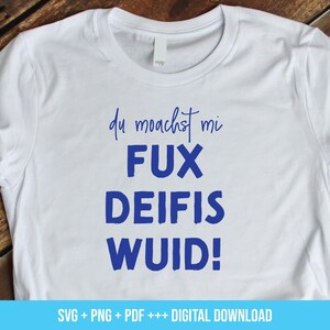 May include: White t-shirt with blue text that reads "du moachst mi FUX DEIFIS WUID!"  SVG + PNG + PDF +++ DIGITAL DOWNLOAD