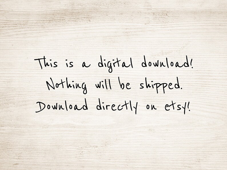 May include: Image with handwritten text on a light wood grain background. The text reads: "This is a digital download! Nothing will be shipped. Download directly on etsy!"