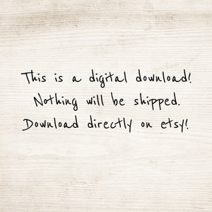 May include: Text on a woodgrain background that reads: "This is a digital download! Nothing will be shipped. Download directly on etsy!"