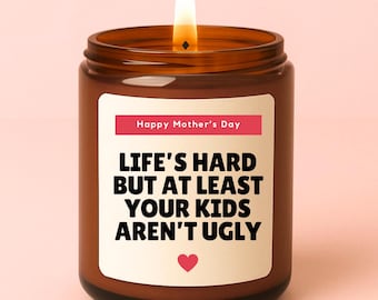 Mother's Day Gift, Life's Hard But At Least Your Kids Aren't Ugly, Scented Candle, Funny Candle, Gift for Mum, Funny Mother's Day Candle