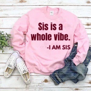 Sis Is A Whole Vibe, Women&#39;s Apparel, Pink Sweatshirt, Empowering apparel