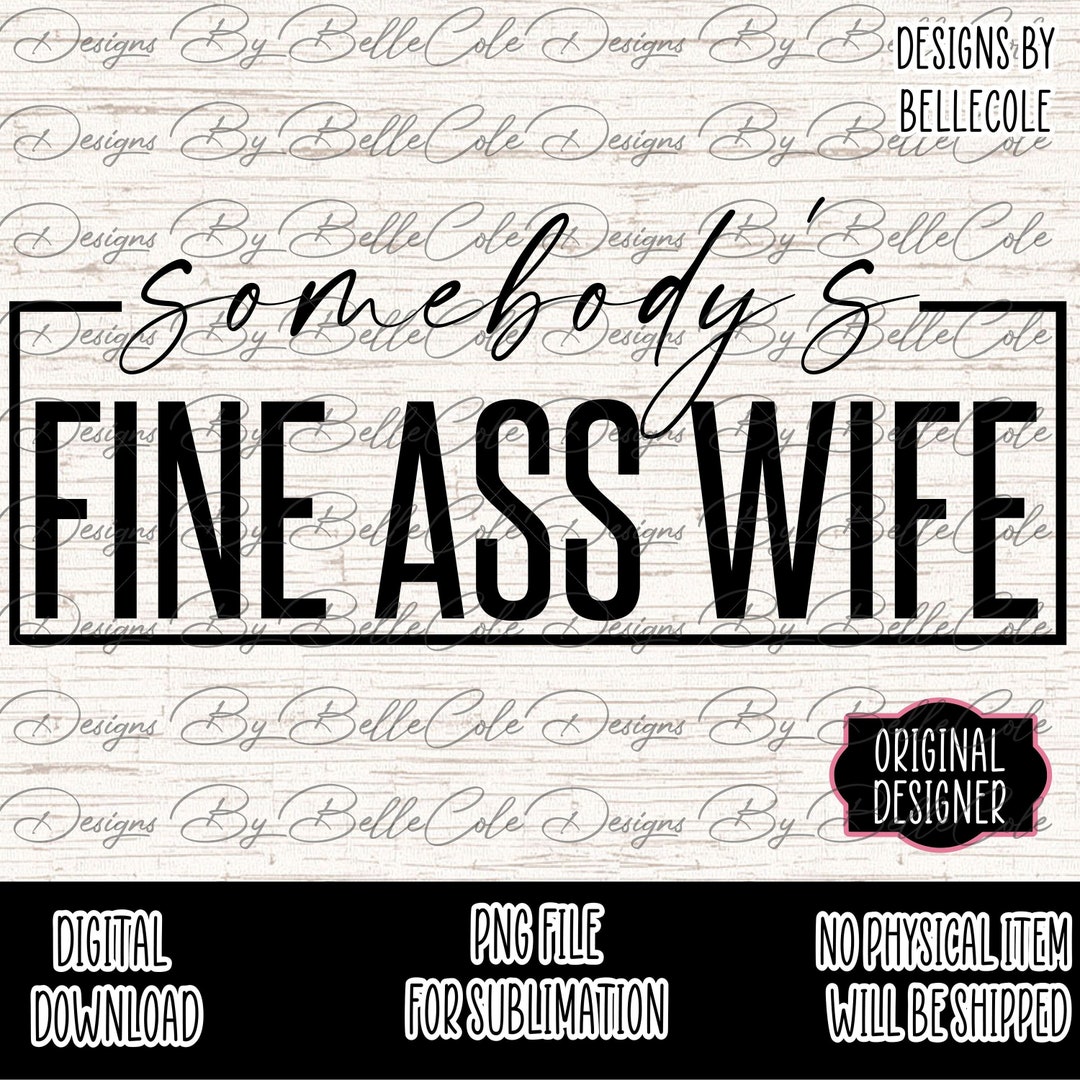 Somebody S Fine Ass Wife Png And Svg Included Digital Download Original Designer Etsy