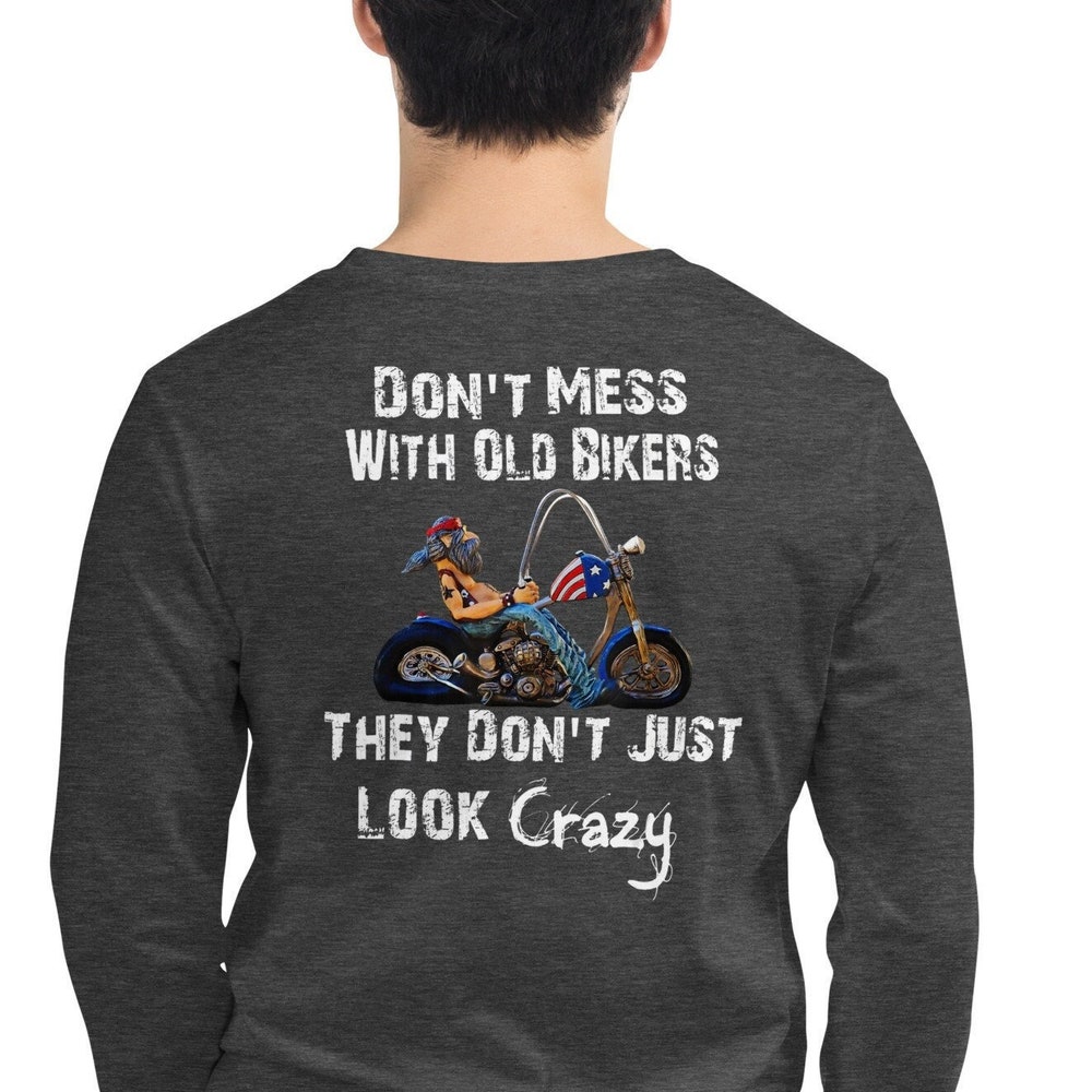 Motorcycle Long Sleeve Shirt Older Bikers They Don'T Just Look Crazy Unisex Long Sleeve Tee Experienced Bikers Know Best