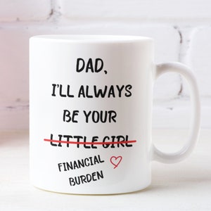 Funny Fathers day mug, Funny dad mug, Gift for dad, Dad birthday gift, Best dad mug, Ill always be your financial burden mug, Dad gift ideas