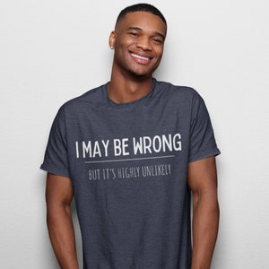 I may be wrong but its highly unlikely, Funny tshirt, Sarcasm tshirt, Funny tees, Gift for boyfriend, Gift for her, Unisex, Always right image 5