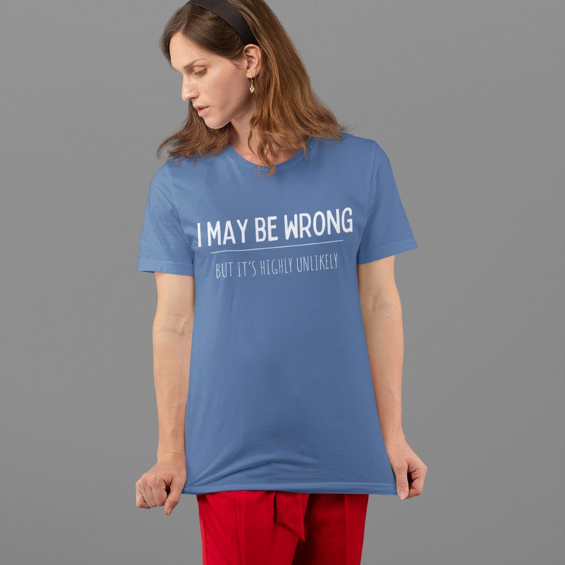 I may be wrong but its highly unlikely, Funny tshirt, Sarcasm tshirt, Funny tees, Gift for boyfriend, Gift for her, Unisex, Always right image 4