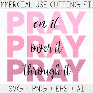 May include: A digital design featuring the word "PRAY" in three stacked rows, each followed by "on it", "over it", and "through it" in a script font. The word "PRAY" is in a light pink color, and the other words are in black. The top of the image reads "COMMERCIAL USE CUTTING FILES".