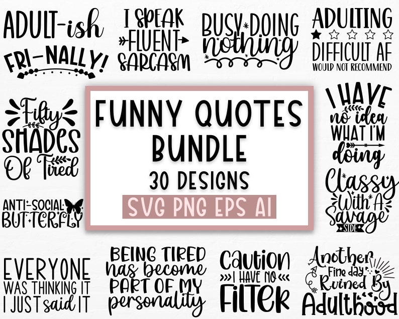 May include: A digital download bundle of 30 funny quotes for crafting and design. The quotes are in black text on a white background. The bundle includes SVG, PNG, EPS, and AI file formats. The text includes quotes such as "Adult-ish Fri-Nally!" and "Busy Doing Nothing".
