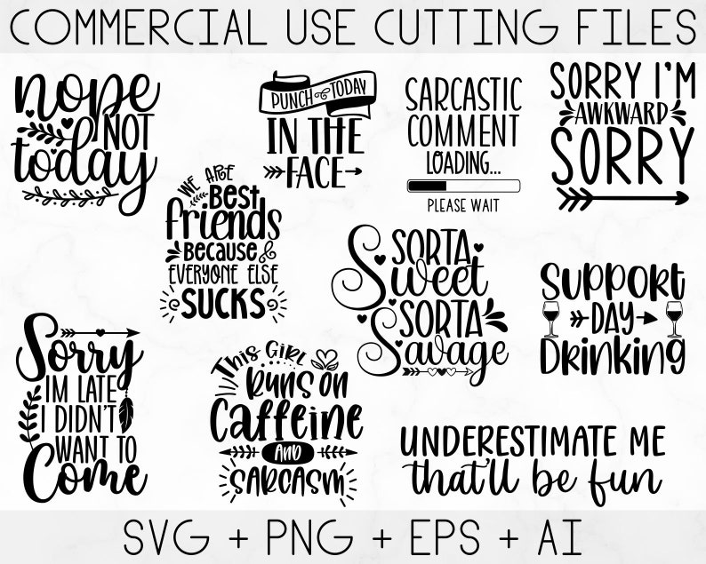 May include: A set of 10 black and white SVG cut files featuring funny and sarcastic quotes. The quotes include "Nope Not Today", "We Are Best Friends Because Everyone Else Sucks", "Punch You Today In The Face", "Sarcastic Comment Loading... Please Wait", "Sorta Sweet Sorta Savage", "Sorry I'm Awkward Sorry", "Support Day Drinking", "Sorry I'm Late I Didn't Want To Come", "This Girl Runs On Caffeine And Sarcasm", and "Underestimate Me That'll Be Fun".