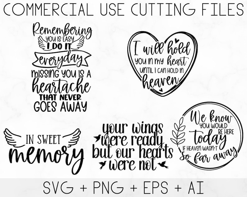 May include: Black and white digital design files for cutting machines. The designs feature quotes about remembering loved ones who have passed away. The quotes include "Remembering you is easy I do it everyday", "Missing you is a heartache that never goes away", "I will hold you in my heart until I can hold in heaven", "Your wings were ready but our hearts were not", "In sweet memory", and "We know you would be here today if heaven wasn't so far away".