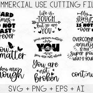 May include: A set of 10 black and white SVG cut files featuring inspirational quotes. The quotes include "Hard times do not last forever", "Life is tough but so are you", "You matter", "You are enough", "You are not broken", "My story is not over", "Overcoming anxiety is my super power", and "Continue".