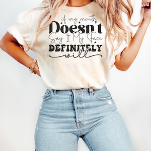 May include: A white t-shirt with a black graphic that says "if my mouth doesn't say it my face definitely will".