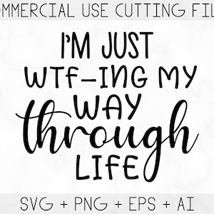 May include: Black and white text graphic design with the text "I'm just WTF-ing my way through life".