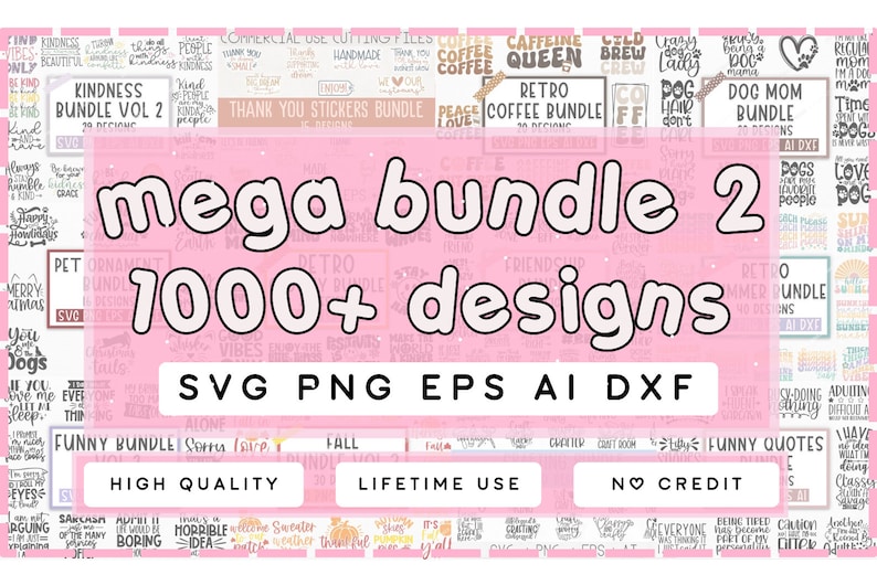 May include: A pink and white graphic with the text "mega bundle 2 1000+ designs" in a large, bold font. The graphic is surrounded by smaller graphics with various text and images, including "kindness bundle vol 2", "retro coffee bundle", "dog mom bundle", and "funny bundle". The graphic also includes the text "SVG PNG EPS AI DXF" and the words "high quality", "lifetime use", and "no credit" in three separate rectangular boxes.