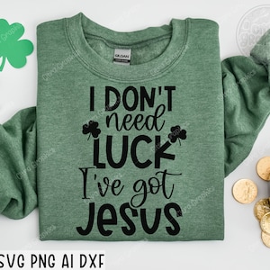 I Don't Need Luck I Have Jesus SVG PNG DXF Cut Files, Funny St. Patrick's Day Shirt, Christian, Shamrock, Cross, Svg for Cricut, Silhouette