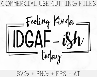 Feeling Kinda IDGAF-ish Today Svg, Idgaf ish Svg, IDGAF Svg , IDGAF ish Shirt Svg, Cricut Cut Files, Silhouette Cut Files, Sarcastic Svg