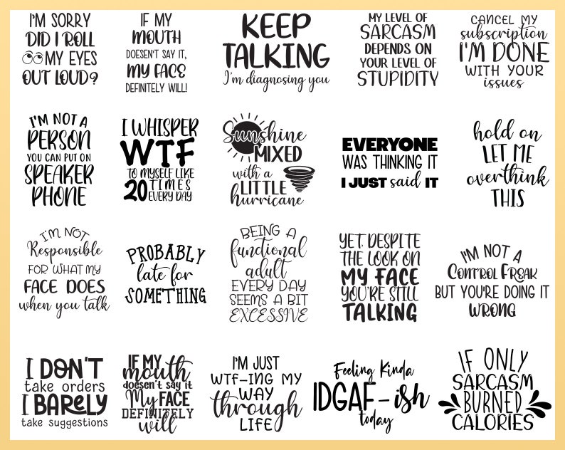 May include: A set of 16 black and white printable signs with humorous sayings. The signs feature phrases like "I'm not responsible for what my face does when you talk", "I whisper WTF to myself like 20 times every day", "Keep talking, I'm diagnosing you", and "If only sarcasm burned calories".