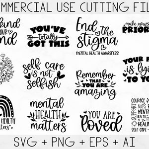 May include: A set of 10 black and white SVG cut files featuring mental health awareness quotes. The quotes include "Be kind to your mind", "You've totally got this", "End the stigma", "Make yourself a priority", "Self care is not selfish", "Remember that you are amazing", "Your fear is lying to you", "Mental health matters", "You are loved", and "Courage, growth, naps, brave, acceptance, support, mental health, strength, healing, self care, worthy".